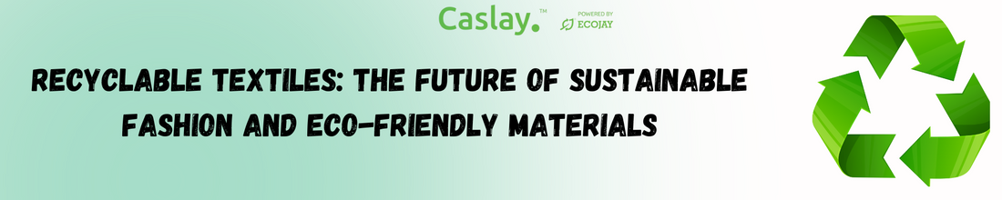 Recyclable Textiles: The Future of Sustainable Fashion and Eco-Friendly Materials