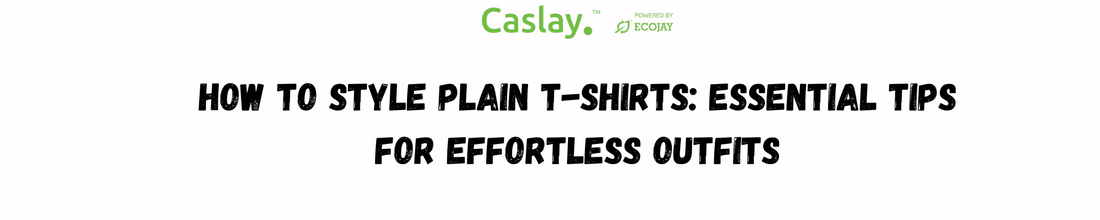 How to Style Plain T-Shirts: Essential Tips for Effortless Outfits